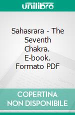 Sahasrara - The Seventh Chakra. E-book. Formato PDF ebook