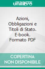 Azioni, Obbligazioni e Titoli di Stato. E-book. Formato PDF ebook