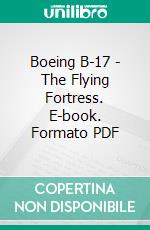 Boeing B-17 - The Flying Fortress. E-book. Formato PDF ebook