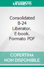 Consolidated B-24 Liberator. E-book. Formato PDF ebook