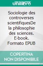 Sociologie des controverses scientifiquesDe la philosophie des sciences. E-book. Formato EPUB ebook di Dominique Raynaud