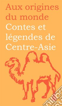 Contes et légendes de Centre-Asie. E-book. Formato EPUB ebook di Aux origines du monde