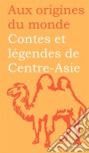 Contes et légendes de Centre-Asie. E-book. Formato EPUB ebook di Aux origines du monde