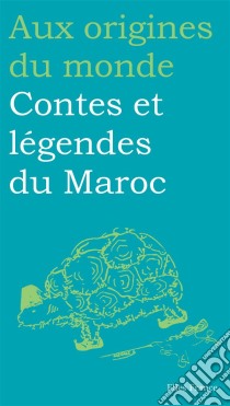 Contes et légendes du Maroc. E-book. Formato EPUB ebook di Aux origines du monde