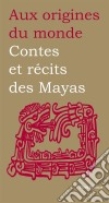 Contes et récits des Mayas. E-book. Formato EPUB ebook di Aux origines du monde