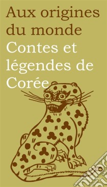 Contes et légendes de Corée. E-book. Formato EPUB ebook di Aux origines du monde