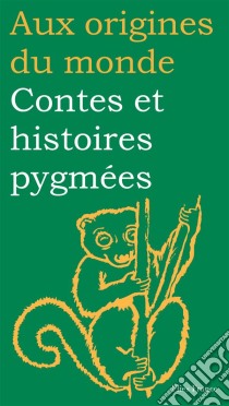 Contes et histoires pygmées. E-book. Formato EPUB ebook di Aux origines du monde