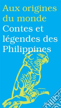 Contes et légendes des Philippines. E-book. Formato EPUB ebook di Aux origines du monde