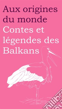 Contes et légendes des Balkans. E-book. Formato EPUB ebook di Aux origines du monde