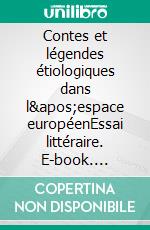 Contes et légendes étiologiques dans l'espace européenEssai littéraire. E-book. Formato EPUB ebook
