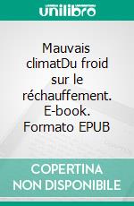 Mauvais climatDu froid sur le réchauffement. E-book. Formato EPUB ebook