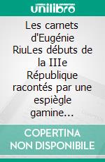 Les carnets d'Eugénie RiuLes débuts de la IIIe République racontés par une espiègle gamine 1898-1889. E-book. Formato EPUB ebook