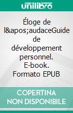 Éloge de l'audaceGuide de développement personnel. E-book. Formato EPUB ebook di Philippe Gabilliet