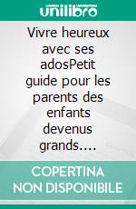 Vivre heureux avec ses adosPetit guide pour les parents des enfants devenus grands. E-book. Formato EPUB ebook di Louison Nielman