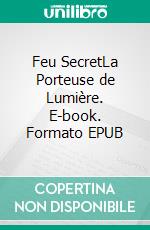 Feu SecretLa Porteuse de Lumière. E-book. Formato EPUB ebook