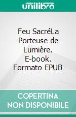 Feu SacréLa Porteuse de Lumière. E-book. Formato EPUB ebook