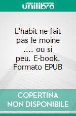L'habit ne fait pas le moine .... ou si peu. E-book. Formato EPUB ebook