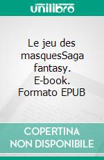 Le jeu des masquesSaga fantasy. E-book. Formato EPUB ebook