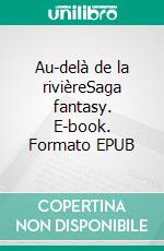 Au-delà de la rivièreSaga fantasy. E-book. Formato EPUB ebook di Julia d'Amedor de Mollans