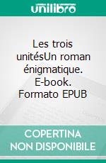 Les trois unitésUn roman énigmatique. E-book. Formato EPUB ebook di Andrea Alcaraz