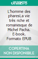 L’homme des pharesLa vie très riche et romanesque de Michel Pacha. E-book. Formato EPUB ebook