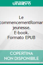 Le commencementRoman jeunesse. E-book. Formato EPUB ebook