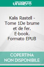 Kalis Rastell - Tome 1De brume et de fer. E-book. Formato EPUB ebook di Leslie Tanguy