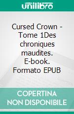 Cursed Crown - Tome 1Des chroniques maudites. E-book. Formato EPUB ebook