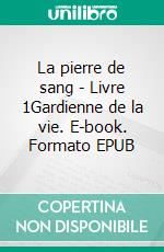 La pierre de sang - Livre 1Gardienne de la vie. E-book. Formato EPUB ebook