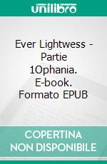 Ever Lightwess - Partie 1Ophania. E-book. Formato EPUB ebook