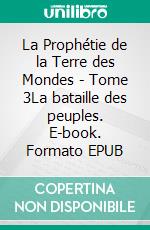 La Prophétie de la Terre des Mondes - Tome 3La bataille des peuples. E-book. Formato EPUB ebook di Violaine Bruder