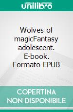 Wolves of magicFantasy adolescent. E-book. Formato EPUB ebook di Elin Bakker