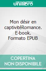 Mon désir en captivitéRomance. E-book. Formato EPUB ebook