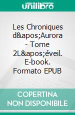 Les Chroniques d'Aurora - Tome 2L'éveil. E-book. Formato EPUB ebook