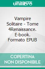 Vampire Solitaire - Tome 4Renaissance. E-book. Formato EPUB ebook di Priscilla Llorca