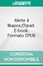 Alerte à l&apos;Ehpad. E-book. Formato EPUB ebook