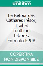 Le Retour des CatharesTrésor, Trail et Triathlon. E-book. Formato EPUB ebook di Jean-Christophe Castaing