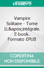 Vampire Solitaire - Tome 1L'intégrale. E-book. Formato EPUB ebook di Priscilla Llorca