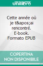 Cette année où je t&apos;ai rencontré. E-book. Formato EPUB ebook