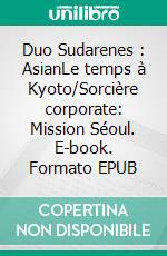 Duo Sudarenes : AsianLe temps à Kyoto/Sorcière corporate: Mission Séoul. E-book. Formato EPUB ebook di Elin Bakker