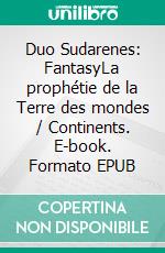 Duo Sudarenes: FantasyLa prophétie de la Terre des mondes / Continents. E-book. Formato EPUB ebook di Alexandre Benavente