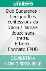 Duo Sudarenes : FeelgoodLes confessions du vagin / Jamais douze sans treize. E-book. Formato EPUB ebook