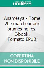 Anamésya - Tome 2Le marcheur aux brumes noires. E-book. Formato EPUB ebook di Jeanne-Marie Weber