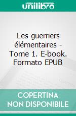 Les guerriers élémentaires - Tome 1. E-book. Formato EPUB ebook