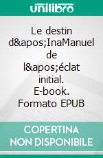 Le destin d'InaManuel de l'éclat initial. E-book. Formato EPUB ebook di Tony Hemery