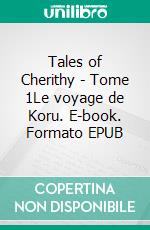 Tales of Cherithy - Tome 1Le voyage de Koru. E-book. Formato EPUB ebook di Alexane Guth