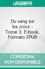 Du sang sur les crocs - Tome 3. E-book. Formato EPUB ebook