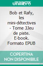 Bob et Rafy, les mini-détectives - Tome 3Jeu de piste. E-book. Formato EPUB ebook