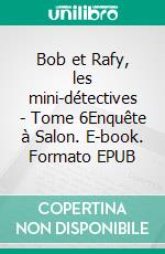 Bob et Rafy, les mini-détectives - Tome 6Enquête à Salon. E-book. Formato EPUB ebook