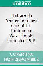 Histoire du VarCes hommes qui ont fait l'histoire du Var. E-book. Formato EPUB ebook